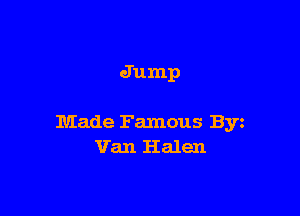 Jump

Made Famous Byz
Van Halen