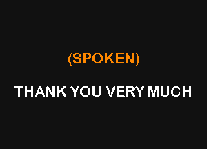 (SPOKEN)

THANK YOU VERY MUCH