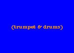 (trumpet 6' drums)