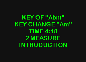 KEYOFAmn
KEYCHANGEAm

NME4H8
2MEASURE
INTRODUCHON