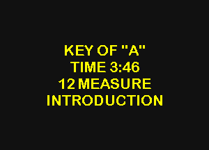 KEY OF A
TIME 3 46

1 2 MEASURE
INTRODUCTION