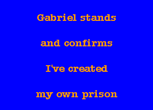 Gabriel stands

and confirms

Ikre created

my own prison