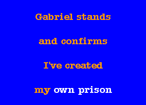Gabriel stands

and confirms

Ikre created

my own prison