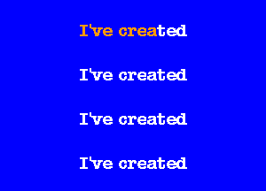 IVe created

lire created

IHre created

IVe created