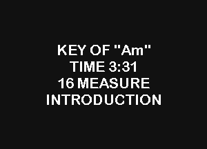 KEY OF Am
TIME 3z31

16 MEASURE
INTRODUCTION