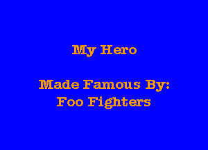 My Hero

Made Famous Byz
Foo Fighters