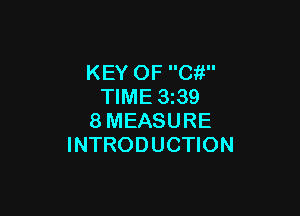 KEY OF C?!
TIME 3z39

8MEASURE
INTRODUCTION