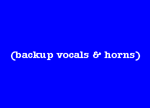 (backup vocals 6' horns)