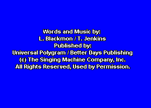 Words and Music by
L. Blackmon IT. Jenkins
Published by
Universal Polygram IBetter Days Publishing
(c) The Singing Machine Company, Inc.
All Rights Reserved, Used by Permission.