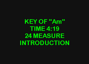 KEY OF Am
TIME 4119

24 MEASURE
INTRODUCTION