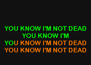 YOU KNOW I'M NOT DEAD
YOU KNOW I'M

YOU KNOW I'M NOT DEAD

YOU KNOW I'M NOT DEAD