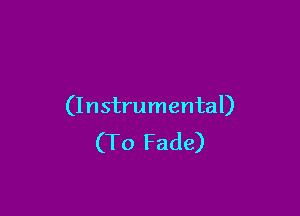 (Instrumental)

(To Fade)