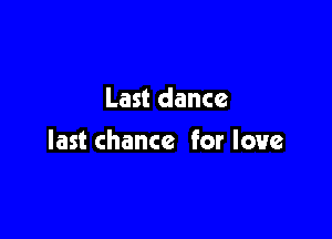 Last dance

last chance for love
