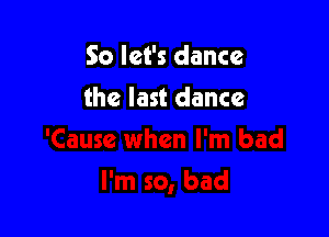 So let's dance

the last dance