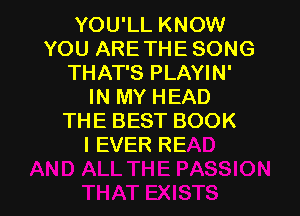 YOU'LL KNOW
YOU ARETHESONG
THAT'S PLAYIN'
IN MY HEAD

THI