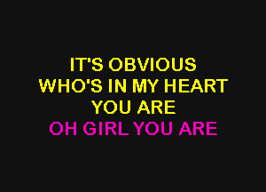 IT'S OBVIOUS
WHO'S IN MY HEART

YOU ARE