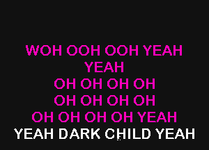 YEAH DARK CHILD YEAH