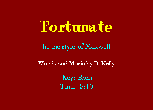 Fortunate

In the style of Maxwell

Words and Music by R Kelly

Keyi Bbm
Time- 510