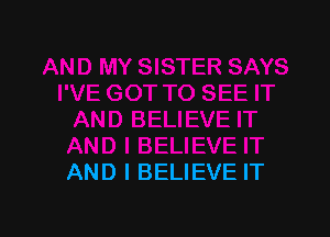 AND I BELIEVE IT