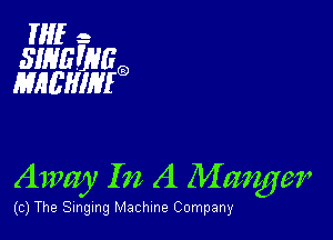 If- 4-
SIHEWGQD
MHL'HIHIQ

Away I n A Manger

(c) The Singing Machine Company