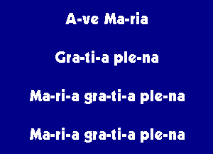 A-uc Ma-ria

Gra-ti-a pIc-na

Ma-ri-a gra-ti-a ple-na

Ma-ri-a gra-ti-a pIe-na