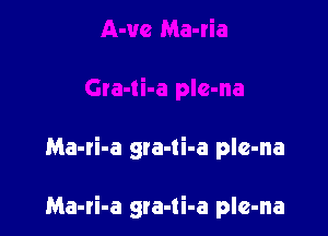 Ma-ti-a gta-ti-a ple-na

Ma-ri-a gra-ti-a pIe-na