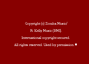 Copymht (c) Zomba Mubicf
R Kelly Music (BMI).
hmmional copyright oacumd

A11 Whiz mend. Used by penniuion '