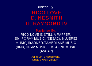 RICO LOVE IS STILL A RAPPER,
EMI FORAY MUSIC, (SESAC), NUJEREZ

MUSIC, WARNER-TAMERLANE MUSIC

(BMI), UR-IV MUSIC, EMI APRIL MUSIC
(ASCAP)

Ill WIS RESERVfO
USED BY PER IBSSDN
