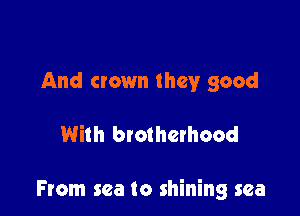 And crown they good

With btothethood

From sea to shining sea