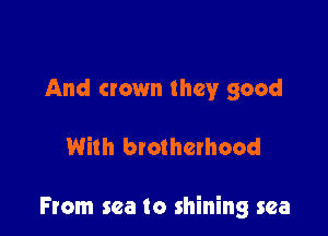 And crown they good

With btothethood

From sea to shining sea