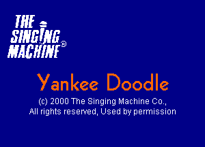 HIE- -
SINEEVEB
MAEWIFQ

Yankee Doodle

(c) 2000 The Singing Machine Co.
All rights reserved, Used by permissmn