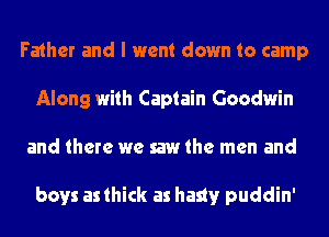 Father and I went down to camp
Along with Captain Goodwin
and there we saw the men and

boys as thick as hasty puddin'