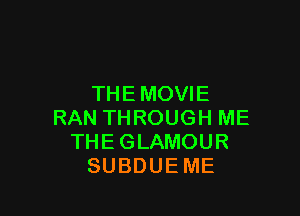 THE MOVIE

RAN THROUGH ME
THE GLAMOUR
SUBDUEME