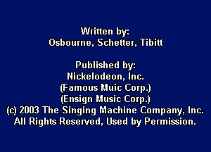Written byi
Osbourne, Schetter, Tibitt

Published byi
Nickelodeon, Inc.
(Famous Muic Corp.)
(Ensign Music Corp.)
(c) 2003 The Singing Machine Company, Inc.
All Rights Reserved, Used by Permission.
