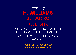 Written Byz

WB MUSIC CORR, BUT FATHER,
IJUSTWANTTO SING MUSIC,

JOSH'S MUSIC, FBRMUSIC
(ASCAP)

ALL RIGHTS RESERVED
USED BY PERNJSSSON
