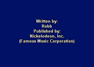 Written hyz
Robb
Published hyz

Nickelodeon, Inc.
(Famous Music Corporation)