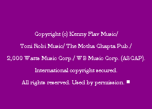 Copyright (c) K(mny F15? Mubid
Toni Robi Musld Tho D'Iotha Chapta PubJ
2,000 Warm Music 00er WE Music Corp. (ASCAP).
Inmn'onsl copyright Banned.

All rights named. Used by pmm'ssion. I