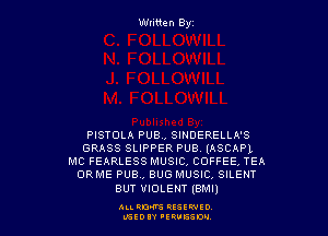 Written By

PISTOLA PUB, SINDERELLA'S
GRASS SLIPPER PUB (ASCAPL
MC FEARLESS MUSIC, COFFEE, TEA
ORME PUB., BUG MUSIC, SILENT
BUT VIOLENT IBMII

Au. RM QESEWIO
LGEDIY 'ERUISSDV