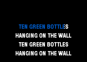 TEN GREEN BOTTLES
HANGING ON THE WRLL
TEN GREEN BOTTLES

HANGING ON THE WALL l