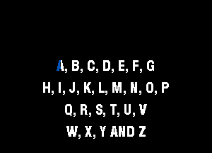 11,8, 0, D, E, F, G

H, l,J, K, L, M, H, 0, P
Q, R, S, T, U,V
W, X, YAHD Z