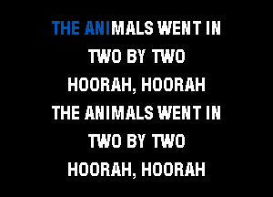 THE RNIMALS WENT IN
HNOBYTMKJ
HOOBAH,HDOBAH
THE ANIMALS WENT IN
TEKJBYTEK)

HOORAH, HOORAH l