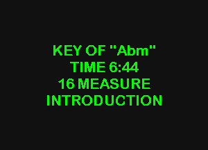 KEY OF Abm
TIME 6z44

16 MEASURE
INTRODUCTION