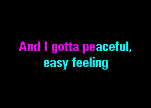 And I gotta peaceful,

easy feeling