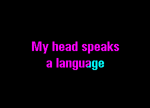 My head speaks

alanguage