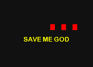 SAVE ME GOD
