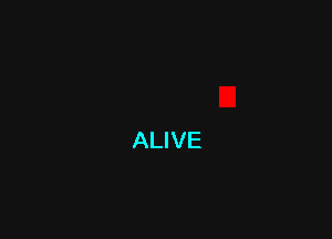 ALIVE