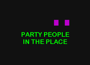 PARTY PEOPLE
IN THE PLACE