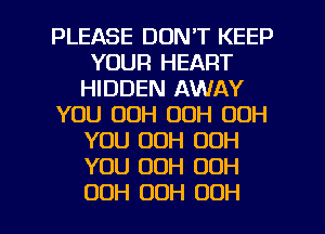 PLEASE DON'T KEEP
YOUR HEART
HIDDEN AWAY
YOU 00H 00H 00H
YOU OOH OOH
YOU 00H OOH

OOH 00H OOH l
