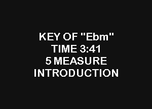 KEY OF Ebm
TIME 3z41

SMEASURE
INTRODUCTION