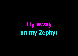 Fly away

on my Zephyr